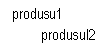 Text Box: produsu1
         produsul2
