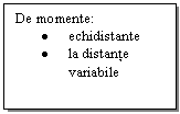 Text Box: De momente:
.	echidistante
.	la distante variabile
