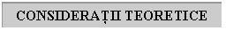 Text Box: CONSIDERATII TEORETICE