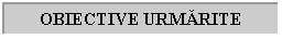 Text Box: OBIECTIVE URMARITE