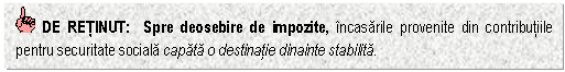 Text Box: DE RETINUT: Spre deosebire de impozite, incasarile provenite din contributiile pentru securitate sociala capata o destinatie dinainte stabilita.