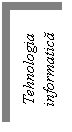 Text Box: Tehnologia informatica