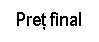 Text Box: Pret final